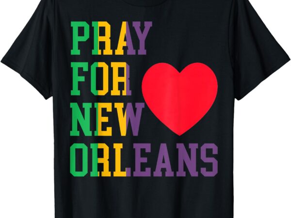 Pray for new orleans support never forget nola orleans t-shirt