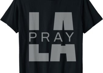 Pray for LA California Los Angeles Supporters Pray 4 LA T-Shirt