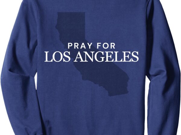 Pray for los angeles – pray for malibu pacific palisades sweatshirt