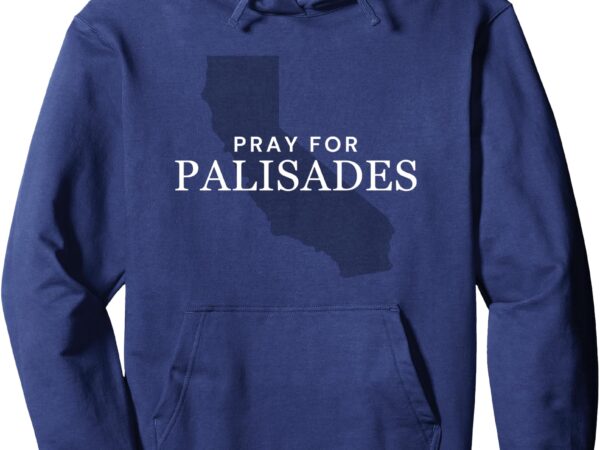 Pray for palisades – pray for california pacific palisades pullover hoodie t shirt illustration