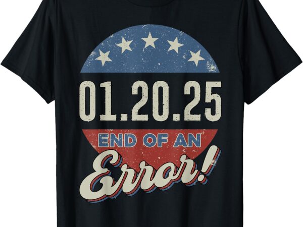 President inauguration day 2025 america the end of an error t-shirt