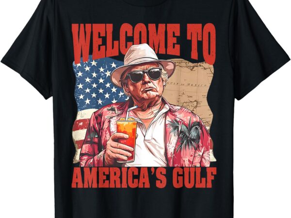 President trump welcome to america’s gulf mexico t-shirt