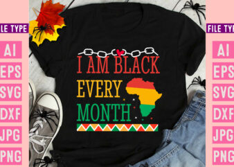 Iam Black Every Month ,Black History Month SVG, Black History Month SVG Bundle, Black History Shirt Design, Black History is American Histor