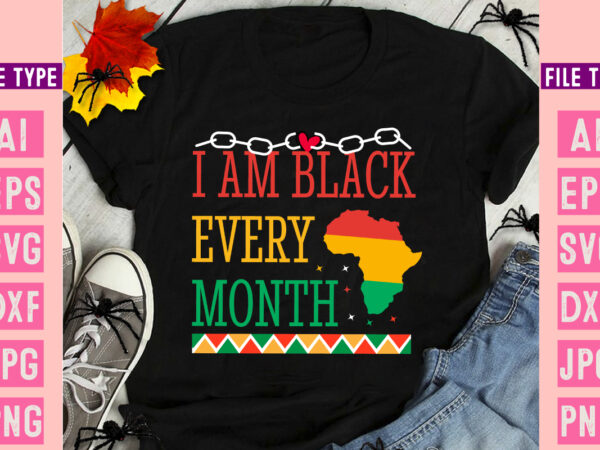 Iam black every month ,black history month svg, black history month svg bundle, black history shirt design, black history is american histor