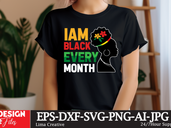 Iam black every month t-shirt design, black history svg, juneteenth svg , black history month svg, african american svg, black women svg, b