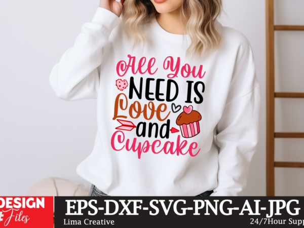 All you need is love and cupcake t-shirt design, valentines svg bundle, valentines day svg, happy valentine svg, love svg, heart svg, love d