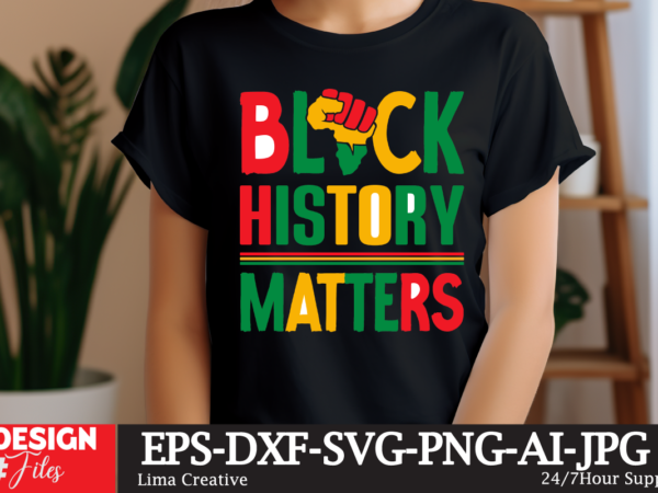 Black history matters t-shirt design, black history svg, juneteenth svg , black history month svg, african american svg, black women svg, b