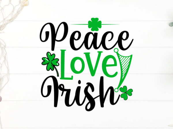 Peace love irish svg cut file, happy st patrick’s day svg, st patrick svg, st patricks day svg, st patrick’s day svg, st patricks svg, shamr t shirt illustration