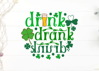 Drink Drank Drank T-shirt Design, Happy St Patrick’s Day svg, St Patrick SVG, St Patricks Day SVG, St Patrick’s Day Svg, St Patricks Svg, Sh