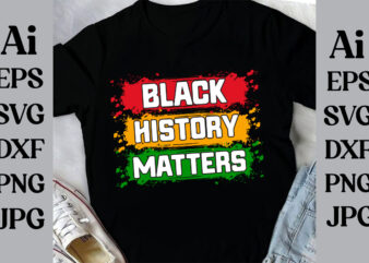 Black History Matters T-shirt Design, Black History Month Svg, African American Svg, I am Black History, Black Women Svg, Juneteenth Svg, Bl