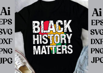 Black History Matters T-shirt Design, Black History Month Svg, African American Svg, I am Black History, Black Women Svg, Juneteenth Svg, B