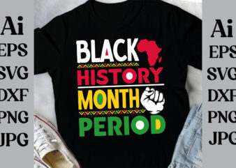 Black History Month Period T-shirt Design, Black History Month Svg, African American Svg, I am Black History, Black Women Svg, Juneteenth Sv