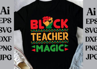 Black Teacher Magic T-shirt Design, Black History Month Svg, African American Svg, I am Black History, Black Women Svg, Juneteenth Svg, Blac