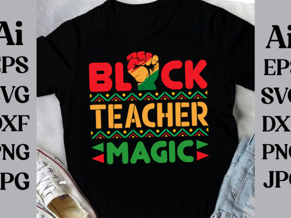 Black teacher magic t-shirt design, black history month svg, african american svg, i am black history, black women svg, juneteenth svg, blac