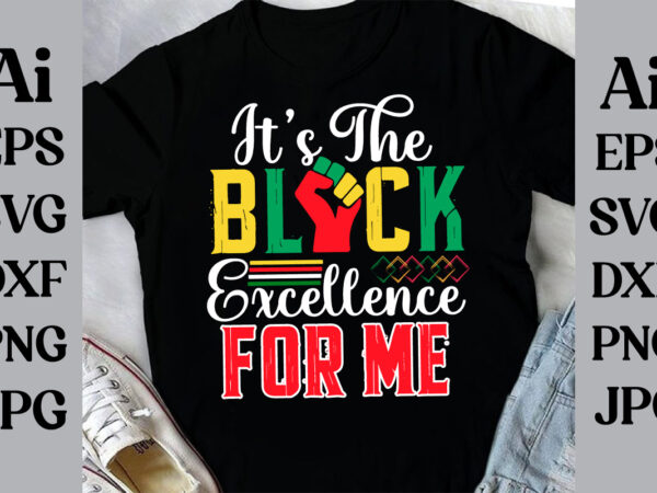 It’s the black excellence for me t-shirt design, black history month svg, african american svg, i am black history, black women svg, junetee