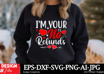 I’m Your No Refunds T-shirt Design, Valentine’s Day SVG Bundle, Valentine Day Svg, Valentine Design for Shirts, Valentine Svg, Valentine Cut