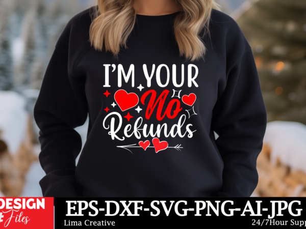 I’m your no refunds t-shirt design, valentine’s day svg bundle, valentine day svg, valentine design for shirts, valentine svg, valentine cut