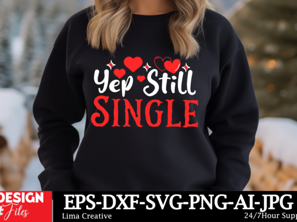 Yep still single t-shirt design, valentine’s day svg bundle, valentine day svg, valentine design for shirts, valentine svg, valentine cut fi