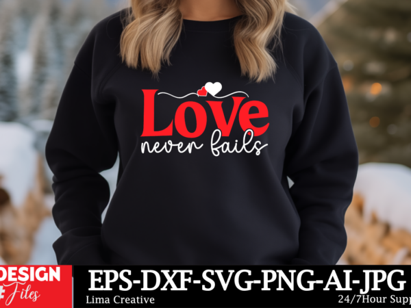 Love never fails t-shirt design, valentine’s day svg bundle, valentine day svg, valentine design for shirts, valentine svg, valentine cut fi