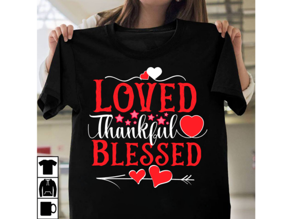 Loved thankful blessed t-shirt desgn, be my valentine svg, valentine svg, valentine’s day svg, valentine shirt svg, layered be my valentine