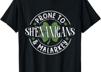 Prone To Shenanigans & Malarkey Funny St Patrick’s Day Irish T-Shirt