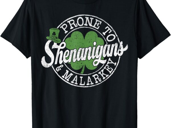 Prone to shenanigans & malarkey shamrock st patrick’s day t-shirt