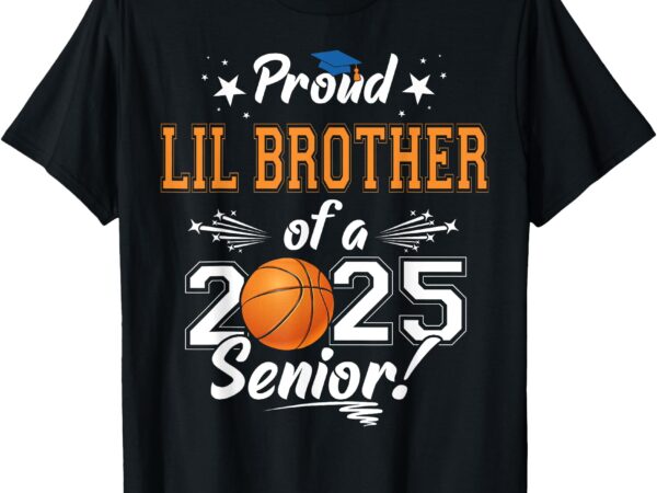 Proud lil brother of a 2025 senior graduate basketball t-shirt