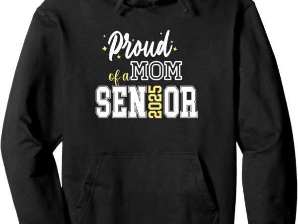 Proud mom of a 2025 senior class cute parent graduate day pullover hoodie t shirt illustration