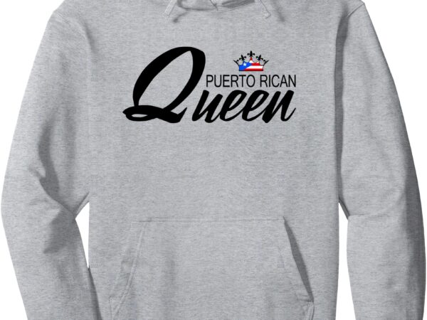 Puerto rican queen puerto rico flag gift boricua pullover hoodie t shirt illustration