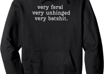 Pullover Hoodie, very feral. very unhinged, very batshit t shirt illustration