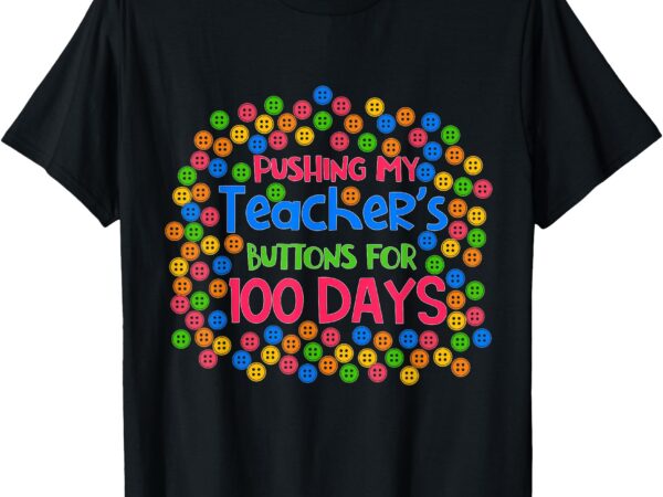 Pushing my teacher’s buttons for 100 days of school kids t-shirt