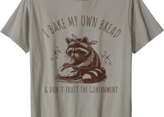 Raccoon I Bake My Own Bread & Don’t Trust the Government T-Shirt