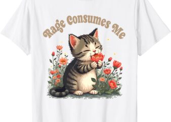 Rage Consumes Me Cat Flower Cute Kittin Cat Kitty Meme Lover T-Shirt