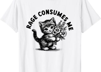 Rage Consumes Me Cute Cat Kitten Flower T-Shirt