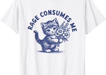 Rage Consumes Me Funny Cat Kitten Flower T-Shirt