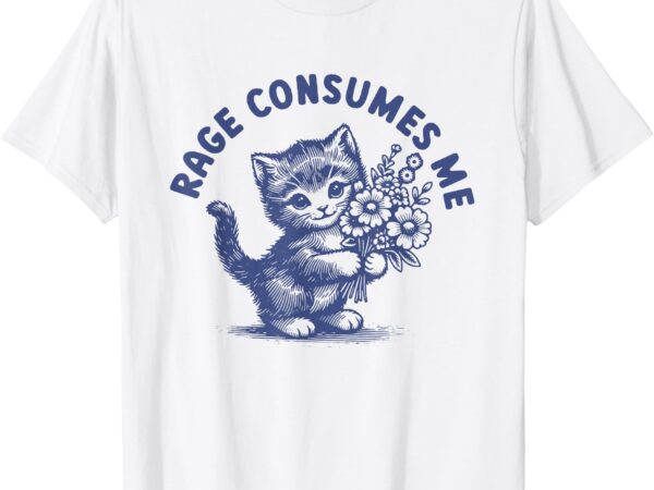 Rage consumes me funny cat kitten flower t-shirt