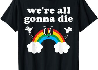 Rainbow We’re All Gonna Die Vintage T-Shirt