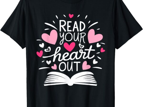 Read your heart out cute for teacher women love reading book t-shirt