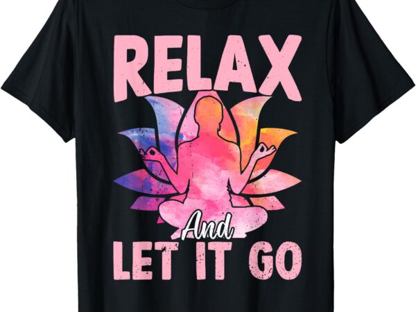 Relax and let it go – funny yoga sayings t-shirt