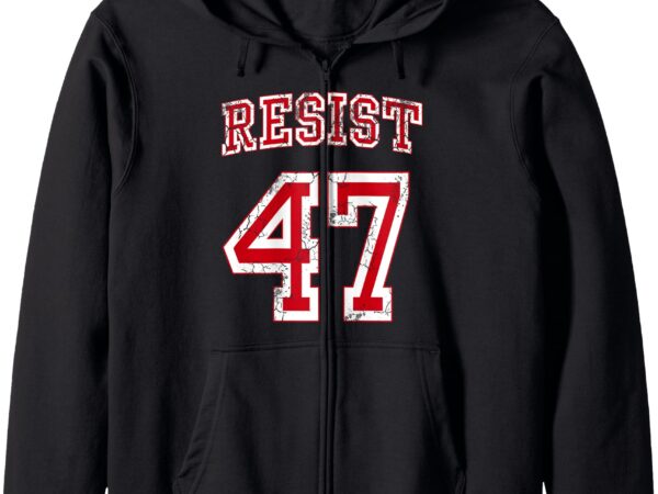 Resist 47 anti-trump political humor zip hoodie t shirt design online