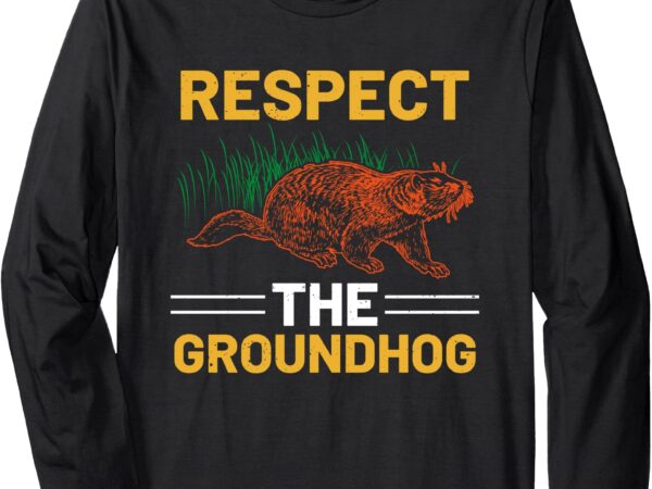 Respect the groundhog celebrate groundhog day long sleeve t-shirt