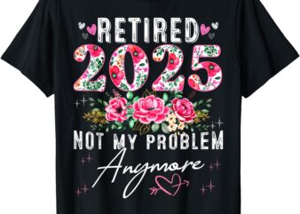 Retired 2025 Funny Retirement Gifts For Women 2025 Floral T-Shirt