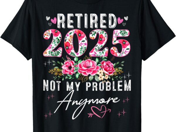 Retired 2025 funny retirement gifts for women 2025 floral t-shirt