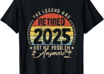 Retired 2025 Not My Problem Anymore Retirement Gifts Men Dad T-Shirt