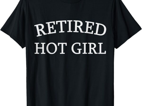 Retired hot girl – funny retirement design t-shirt