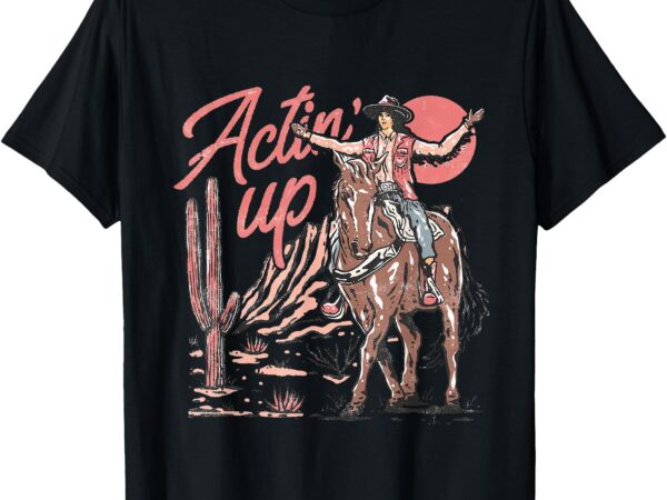 Retro actin’ up western country cowgirl t-shirt