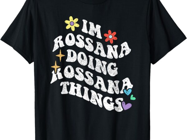 Retro groovy im rossana doing rossana things funny mother’s t-shirt