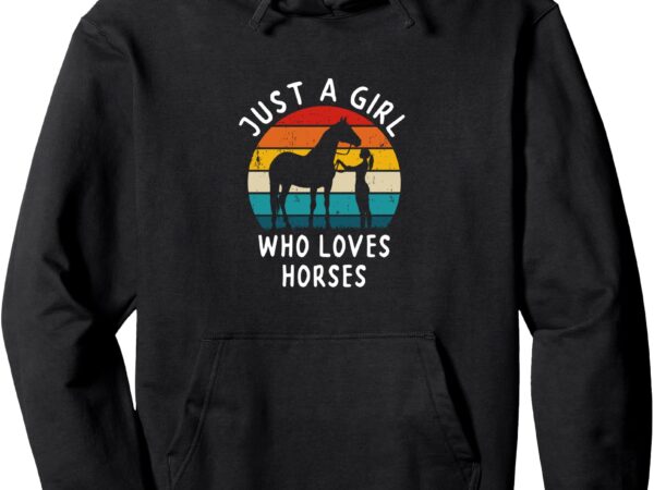 Retro just a girl who loves horses – girls pullover hoodie t shirt design online