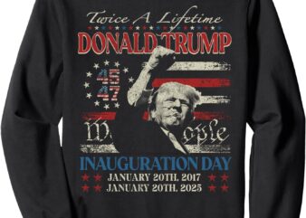 Retro Trump Inauguration Day Twice A Lifttime 2017 2025 Sweatshirt