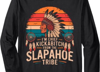 Retro Vintage I’m Chief Kickabitch From The Slapahoe Tribe Long Sleeve T-Shirt